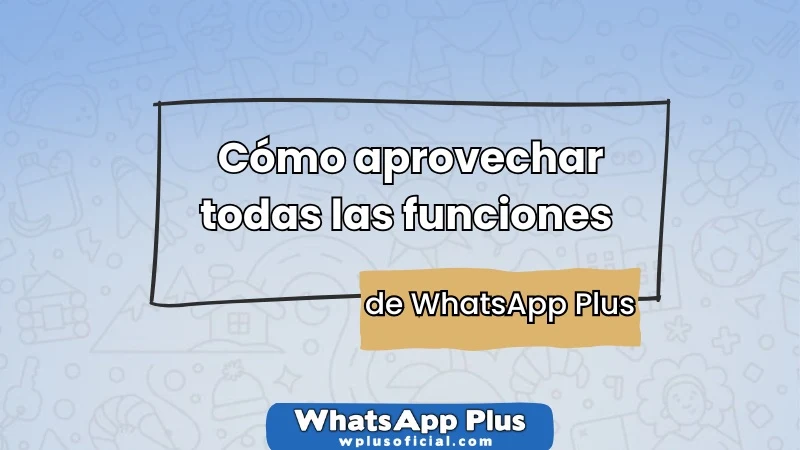 como-aprovechar-todas-las-funciones-de-whatsapp-plus-guia-completa