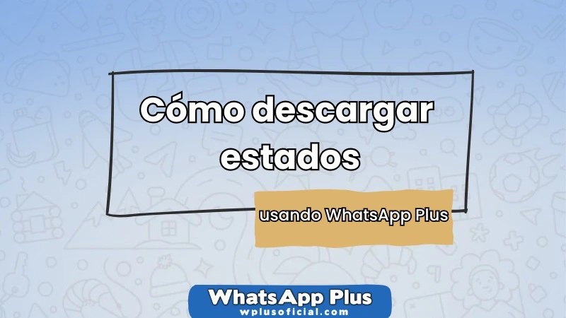 como-descargar-estados-usando-whatsapp-plus-guia-completa